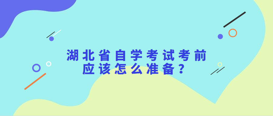 湖北省自学考试考前应该怎么准备？