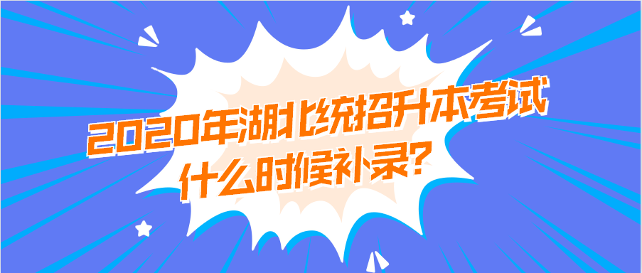 2020年湖北统招升本考试什么时候补录？