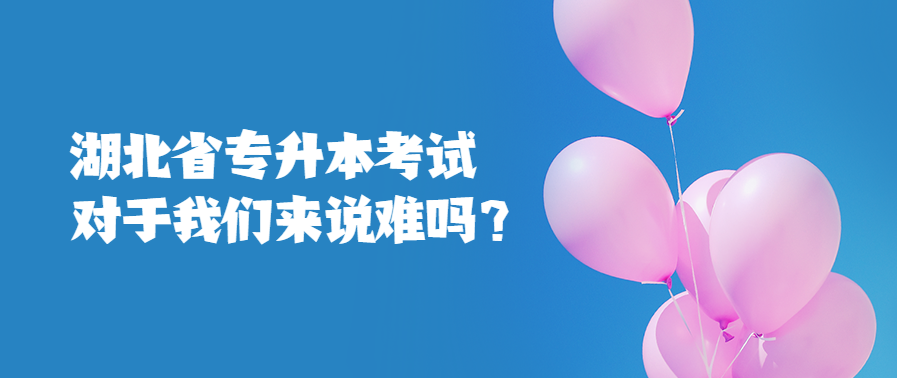 湖北省专升本考试对于我们来说难吗？