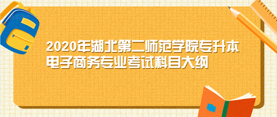 2020年湖北第二师范学院专升本电子商务专业考试科目大纲