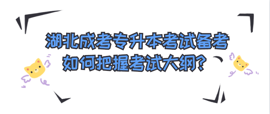 湖北成考专升本考试备考如何把握考试大纲？