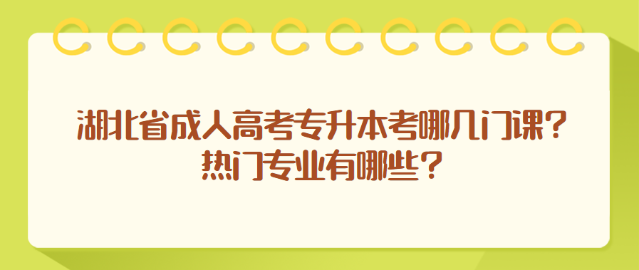 湖北省成人高考专升本考哪几门课？热门专业有哪些？