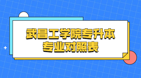 武昌工学院专升本专业对照表.jpg