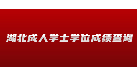 湖北成人学士学位成绩查询