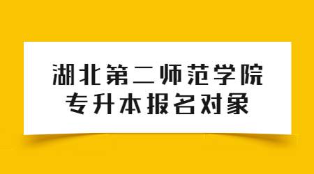 湖北第二师范学院专升本报名对象