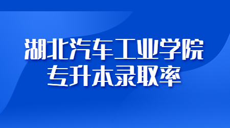 湖北汽车工业学院专升本录取率